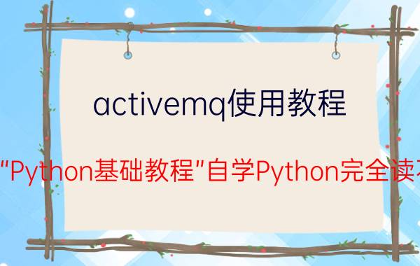 activemq使用教程 初读“Python基础教程”自学Python完全读不懂，该如何是好？